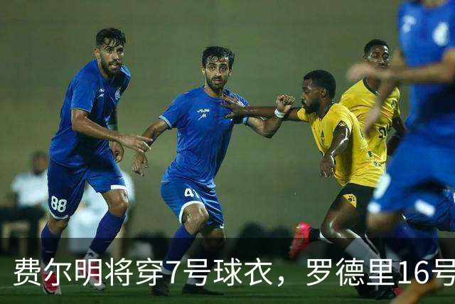 费尔明将穿7号球衣，罗德里16号被腾出