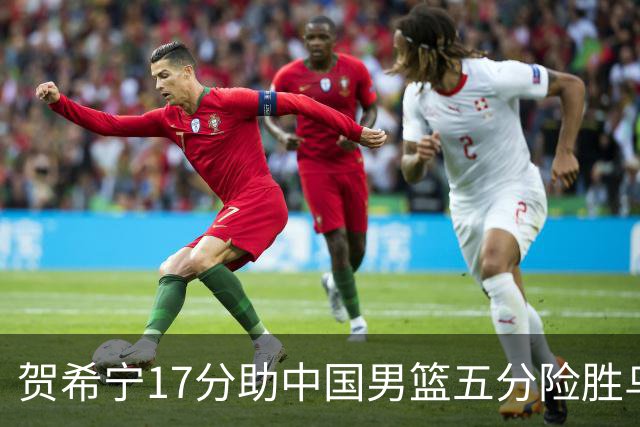 贺希宁17分助中国男篮五分险胜乌拉圭