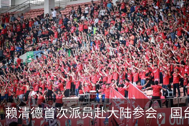 赖清德首次派员赴大陆参会，国台办重申立场