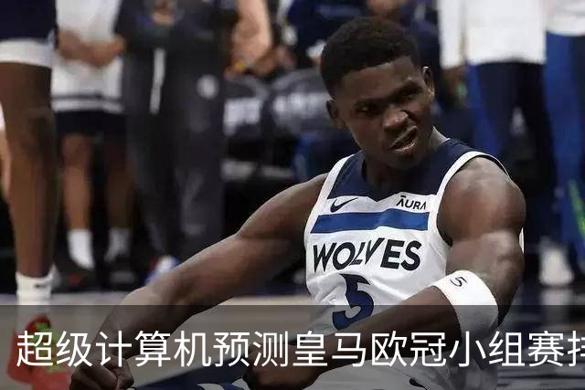 超级计算机预测皇马欧冠小组赛排第二，夺冠概率6.13%