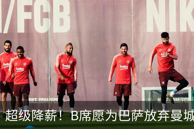 超级降薪！B席愿为巴萨放弃曼城高薪