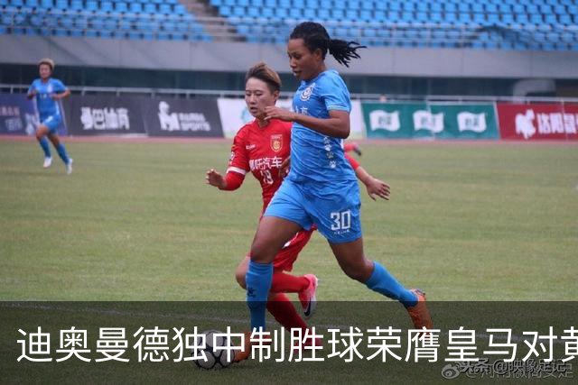 迪奥曼德独中制胜球荣膺皇马对黄潜最佳