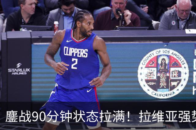 鏖战90分钟状态拉满！拉维亚强势归来，切尔西首发席位再起悬念