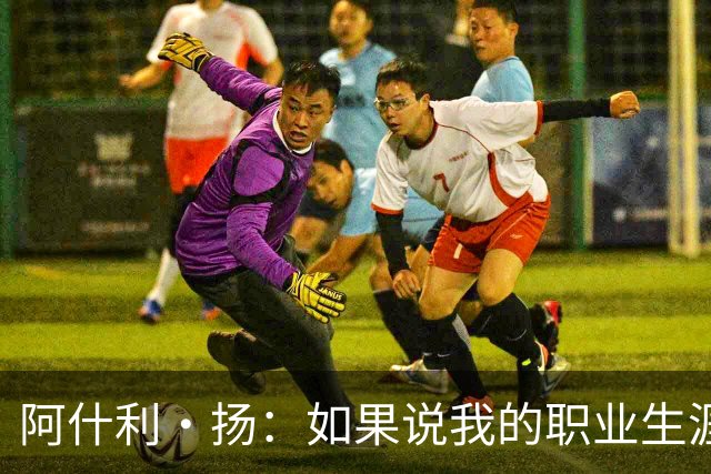 阿什利·扬：如果说我的职业生涯转折点，就是15岁时我没放弃足球