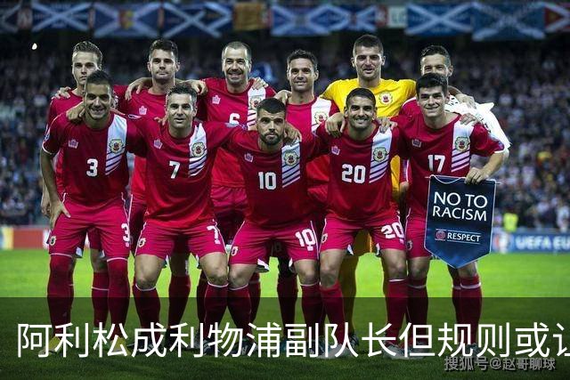 阿利松成利物浦副队长但规则或让其无袖标