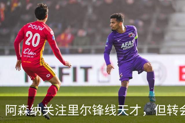 阿森纳关注里尔锋线天才，但转会价格高昂