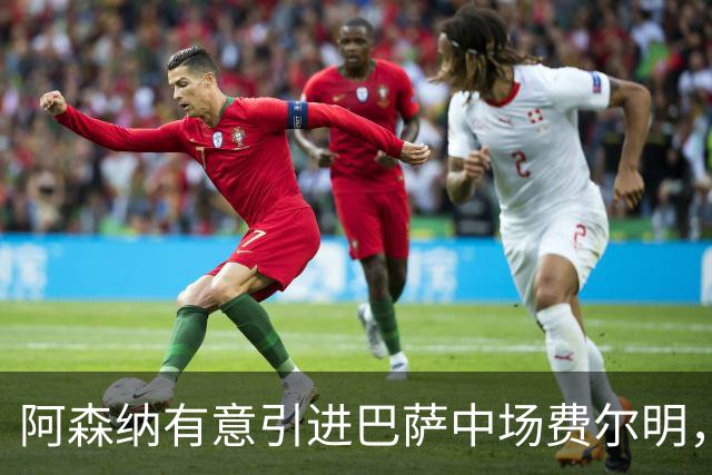 阿森纳有意引进巴萨中场费尔明，或提出亿元报价