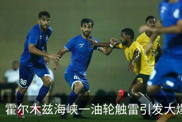 霍尔木兹海峡一油轮触雷引发大爆炸