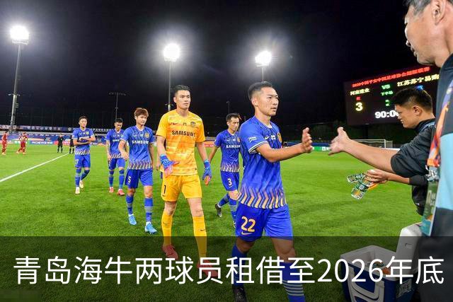 青岛海牛两球员租借至2026年底