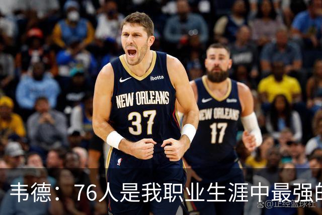 韦德：76人是我职业生涯中最强的球队