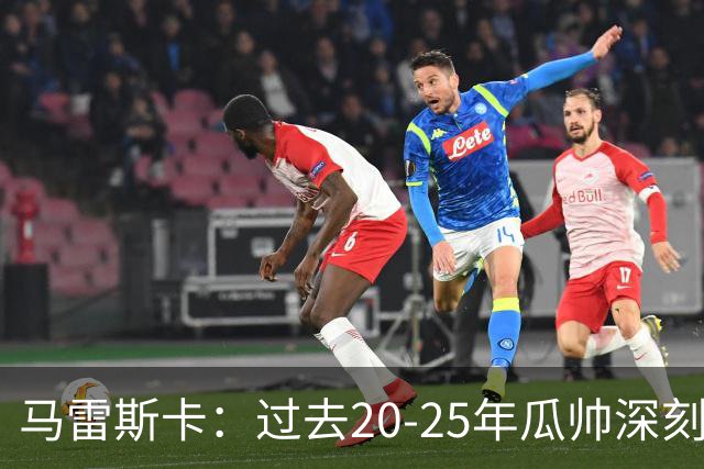 马雷斯卡：过去20-25年瓜帅深刻改变了现代足球，没人能与他比肩