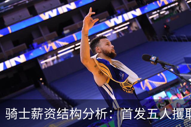 骑士薪资结构分析：首发五人攫取大头，替补深度不足成隐患