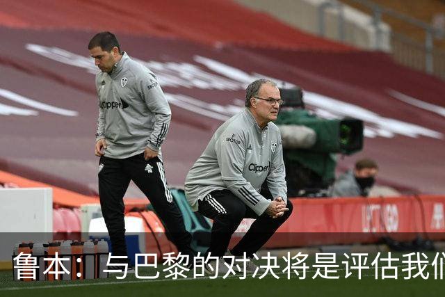 鲁本：与巴黎的对决将是评估我们实力的良机