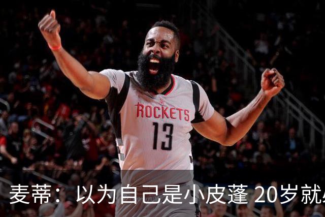 麦蒂：以为自己是小皮蓬 20岁就必须carry全队