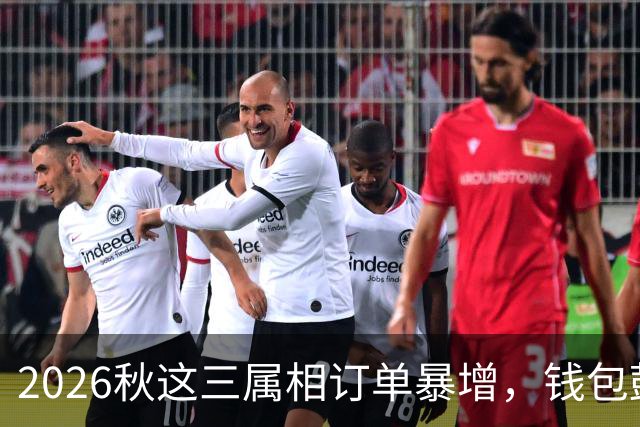2026秋这三属相订单暴增，钱包鼓起来