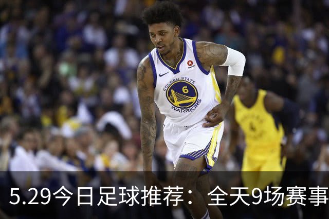 5.29今日足球推荐：全天9场赛事分析，附胜平负参考！