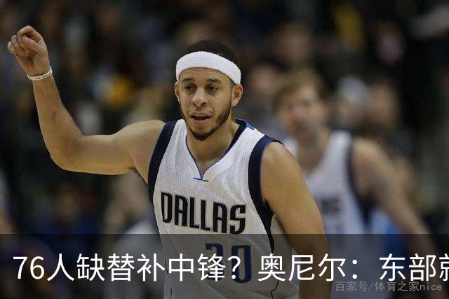 76人缺替补中锋？奥尼尔：东部就没个正经中锋 他们不会有问题的