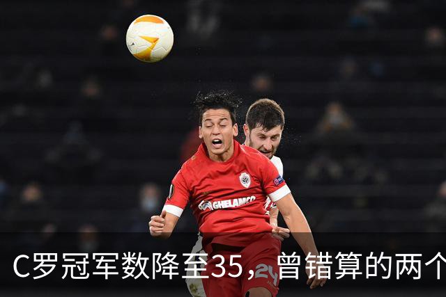 C罗冠军数降至35，曾错算的两个奖杯被取消
