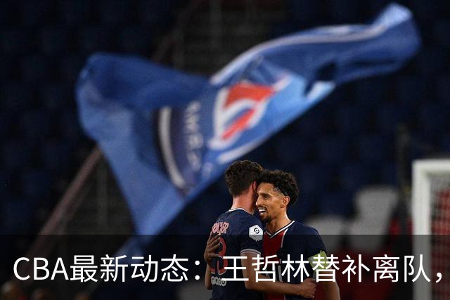 CBA最新动态：王哲林替补离队，周鹏处境艰难，广东为徐杰寻找接班人