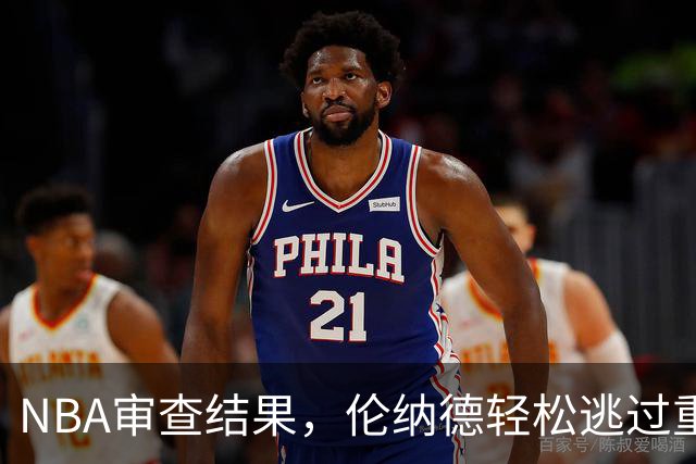 NBA审查结果，伦纳德轻松逃过重罚，背后故事引人深思