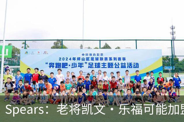 Spears：老将凯文·乐福可能加盟湖人与詹姆斯重聚！