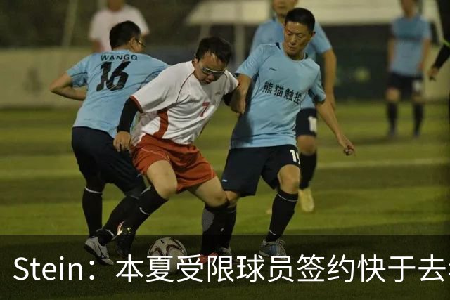 Stein：本夏受限球员签约快于去年