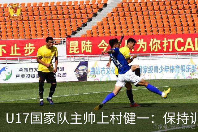 U17国家队主帅上村健一：保持训练强度 在试错中进步